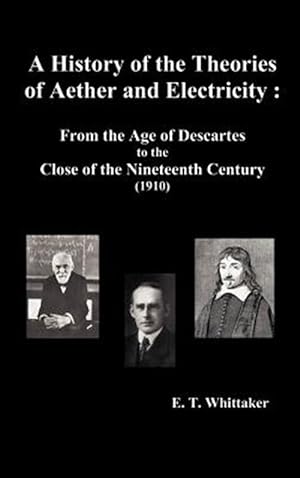 Seller image for A History of the Theories of Aether and Electricity: From the Age of Descartes to the Close of the Nineteenth Century (1910), (Fully Illustrated) for sale by GreatBookPrices