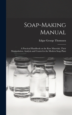 Bild des Verkufers fr Soap-making Manual; a Practical Handbook on the raw Materials, Their Manipulation, Analysis and Control in the Modern Soap Plant (Hardback or Cased Book) zum Verkauf von BargainBookStores