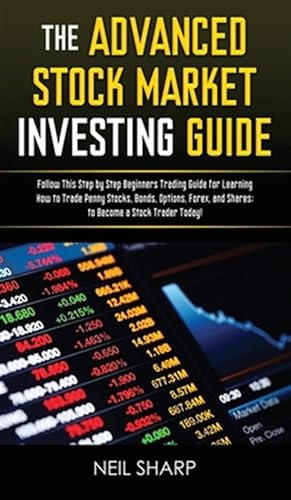 Imagen del vendedor de The Advanced Stock Market Investing Guide: Follow This Step by Step Beginners Trading Guide for Learning How to Trade Penny Stocks, Bonds, Options, Fo a la venta por GreatBookPrices