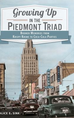 Seller image for Growing Up in the Piedmont Triad: Boomer Memories from Krispy Kreme to Coca-Cola Parties (Hardback or Cased Book) for sale by BargainBookStores