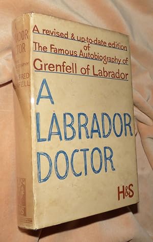 A LABRADOR DOCTOR: The Autobiography of Sir Wilfred Grenfell M.D. (Oxon), F.R.XC.S., K.C.M.G.