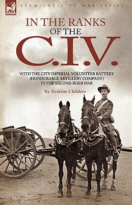 Seller image for In the Ranks of the C. I. V: With the City Imperial Volunteer Battery (Honourable Artillery Company) in the Second Boer War (Hardback or Cased Book) for sale by BargainBookStores