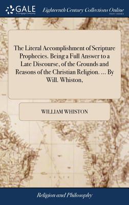 Seller image for The Literal Accomplishment of Scripture Prophecies. Being a Full Answer to a Late Discourse, of the Grounds and Reasons of the Christian Religion. . (Hardback or Cased Book) for sale by BargainBookStores