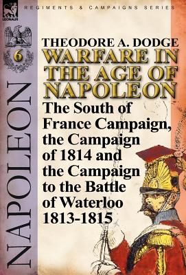 Seller image for Warfare in the Age of Napoleon-Volume 6: The South of France Campaign, the Campaign of 1814 and the Campaign to the Battle of Waterloo 1813-1815 (Hardback or Cased Book) for sale by BargainBookStores