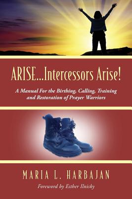 Seller image for ARISE.Intercessors Arise! A Manual for the Birthing, Calling, Training and Restoration of Prayer Warriors (Paperback or Softback) for sale by BargainBookStores