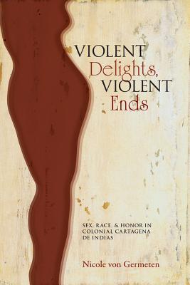 Image du vendeur pour Violent Delights, Violent Ends: Sex, Race, & Honor in Colonial Cartagena de Indias (Paperback or Softback) mis en vente par BargainBookStores