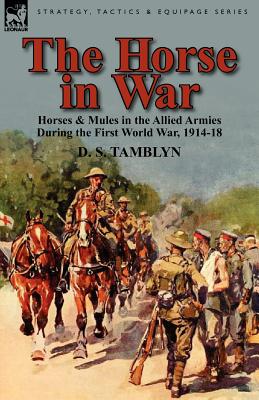 Bild des Verkufers fr The Horse in War: Horses & Mules in the Allied Armies During the First World War, 1914-18 (Paperback or Softback) zum Verkauf von BargainBookStores