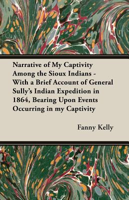 Imagen del vendedor de Narrative of My Captivity Among the Sioux Indians - With a Brief Account of General Sully's Indian Expedition in 1864, Bearing Upon Events Occurring i (Paperback or Softback) a la venta por BargainBookStores