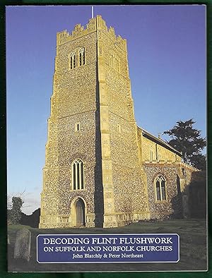 Bild des Verkufers fr Decoding Flint Flushwork on Suffolk and Norfolk Churches: A Survey of More Than 90 Churches in the Two Counties Where Devices and Descriptions Challenge Interpretation. zum Verkauf von Chaucer Bookshop ABA ILAB