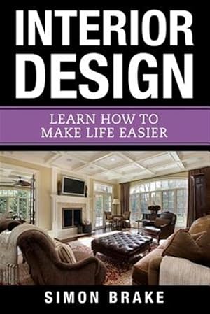 Seller image for Interior Design : Learn How to Make Life Easier for sale by GreatBookPrices