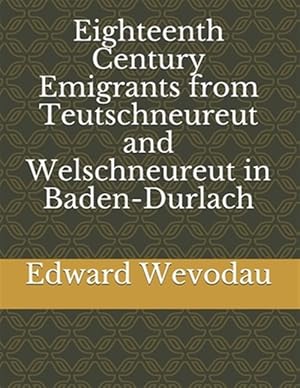 Seller image for Eighteenth Century Emigrants from Teutschneureut and Welschneureut in Baden-Durlach for sale by GreatBookPrices