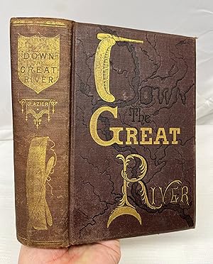 Imagen del vendedor de Down the Great River; Embracing an Account of the Discovery of the True Source of the Mississippi, Together With Views, Descriptive and Pictorial, of the Cities, Town, Villages and Scenery on the Banks of the River, as Seen During a Canoe Voyage of Over Three Thousand Miles From its Head Waters to the Gulf of Mexico a la venta por Prestonshire Books, IOBA