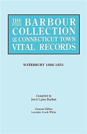 Bild des Verkufers fr Barbour Collection of Connecticut Town Vital Records : Waterbury 1686-1853 zum Verkauf von GreatBookPrices