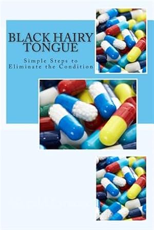 Imagen del vendedor de Black Hairy Tongue : Simple Steps to Eliminate the Condition a la venta por GreatBookPrices
