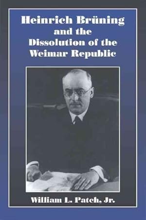 Image du vendeur pour Heinrich Bruning and the Dissolution of the Weimar Republic mis en vente par GreatBookPrices