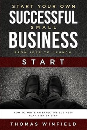 Seller image for Start Your Own Successful Small Business - From Idea to Launch: How to Write an Effective Business Plan Step by Step for sale by GreatBookPrices