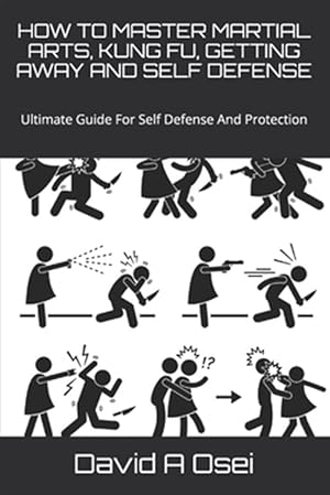 Bild des Verkufers fr How to Master Martial Arts, Kung Fu, Getting Away and Self Defense: Ultimate Guide For Self Defense And Protection zum Verkauf von GreatBookPrices