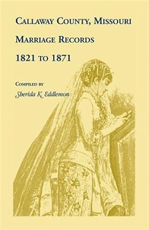 Seller image for Callaway County, Missouri, Marriage Records: 1821 to 1871 for sale by GreatBookPrices