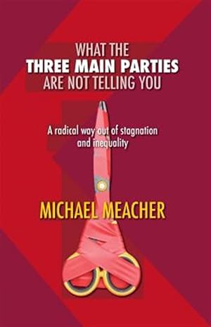 Seller image for What the Three Main Parties Are Not Telling You: A Radical Way Out of Stagnation and Inequality for sale by GreatBookPrices