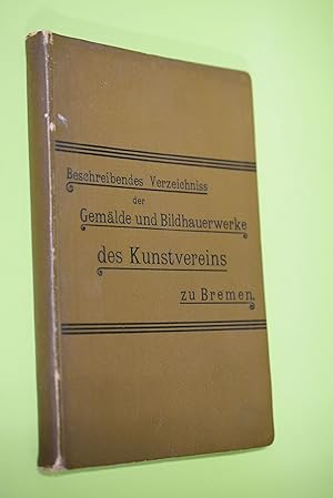 Beschreibendes Verzeichnis der Gemälde und Bildhauerwerke des Kunstvereins zu Bremen. Hrsg. vom K...