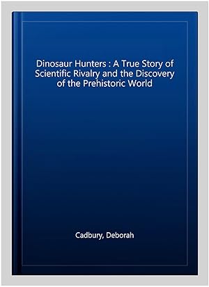 Bild des Verkufers fr Dinosaur Hunters : A True Story of Scientific Rivalry and the Discovery of the Prehistoric World zum Verkauf von GreatBookPrices
