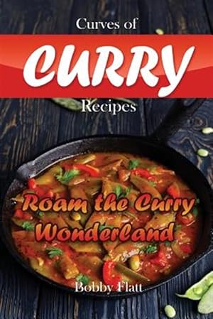 Bild des Verkufers fr Curves of Curry Recipes : Roam the Curry Wonderland zum Verkauf von GreatBookPrices