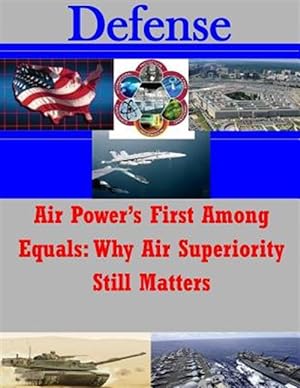Image du vendeur pour Air Power?s First Among Equals : Why Air Superiority Still Matters mis en vente par GreatBookPrices