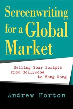 Seller image for Screenwriting for a Global Market : Selling Your Scripts from Hollywood to Hong Kong for sale by GreatBookPrices