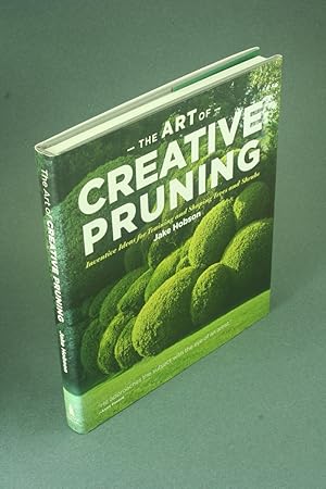 Imagen del vendedor de The art of creative pruning: inventive ideas for training and shaping trees and shrubs. a la venta por Steven Wolfe Books