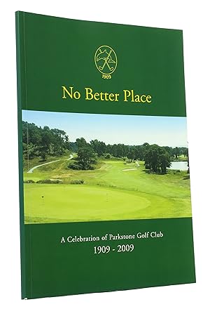 No Better Place: A Celebration of Parkstone Golf Club 1909-2009 [Poole, Dorset]