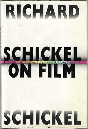 SCHICKEL ON FILM [INSCRIBED] : Encounters--Critical and personal--with Movie Immortals.
