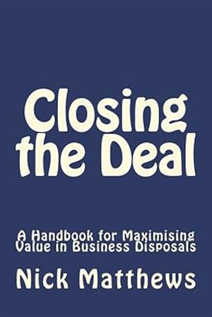 Bild des Verkufers fr Closing the Deal: A Handbook for Maximising Value in Business Disposals zum Verkauf von GreatBookPrices