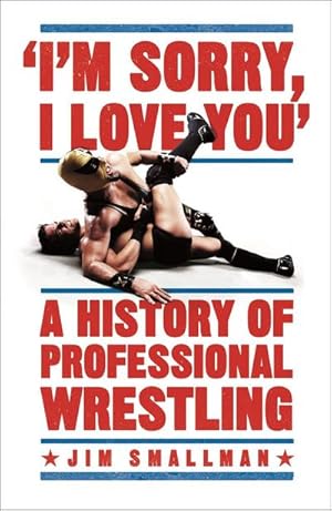 Image du vendeur pour I'm Sorry, I Love You: A History of Professional Wrestling mis en vente par Wegmann1855