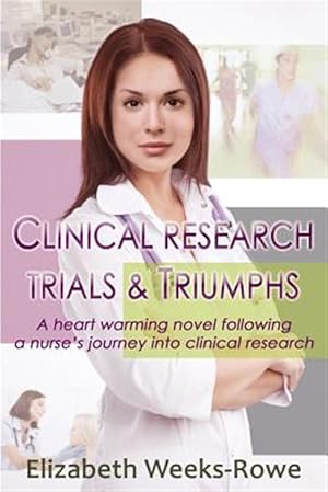 Seller image for Clinical Research Trials and Triumphs: A Heart Warming Novel Following a Nurse's Journey Into Clinical Research for sale by GreatBookPrices