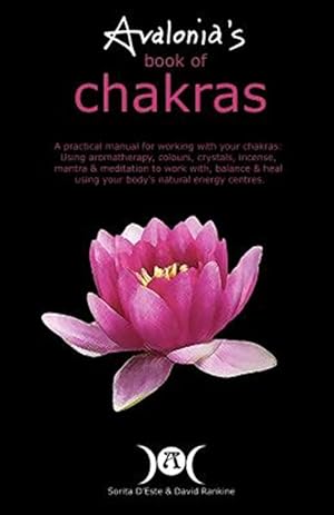 Bild des Verkufers fr Avalonia's Book of Chakras : A Practical Manual for working with your Chakras using Aromatherapy, Colours, Crystals, Mantra and Meditation to work with, balance and heal with your body's natural energy centres zum Verkauf von GreatBookPrices