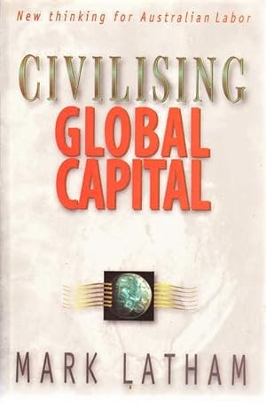 Seller image for Civilising Global Capital: New Thinking for Australian Labor for sale by Goulds Book Arcade, Sydney