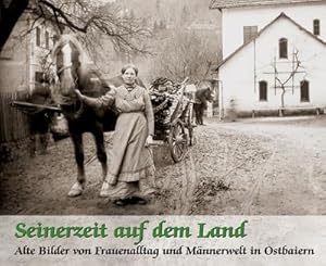 Immagine del venditore per Seinerzeit auf dem Land: Alte Bilder von Frauenalltag und Mnnerwelt in Ostbaiern venduto da Wegmann1855