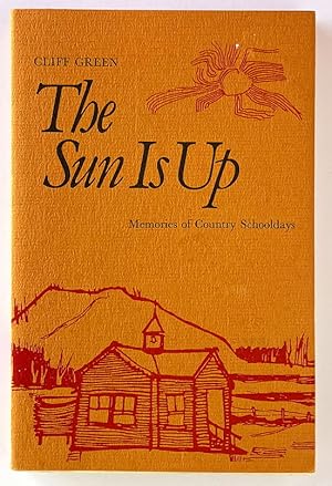 The Sun Is Up: Memories of Country Schooldays by Cliff Green
