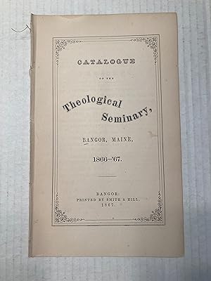 CATALOGUE OF THE Theological Seminary, BANGOR, MAINE, 1866-'67