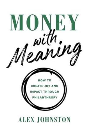 Seller image for Money with Meaning: How to Create Joy and Impact through Philanthropy by Johnston, Alex [Hardcover ] for sale by booksXpress