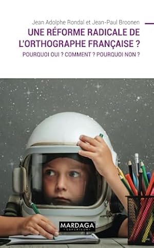 Seller image for Une rforme radicale de l'orthographe franaise ?: Pourquoi oui ? Comment ? Pourquoi non for sale by Dmons et Merveilles