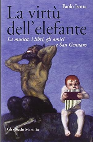 Image du vendeur pour La virt dell'elefante. La musica, i libri, gli amici e San Gennaro mis en vente par librisaggi
