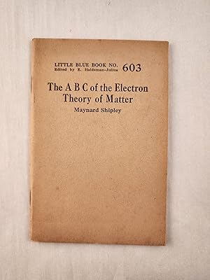 Seller image for The A B C of the Electron Theory of Matter: Little Blue Book No. 603 for sale by WellRead Books A.B.A.A.