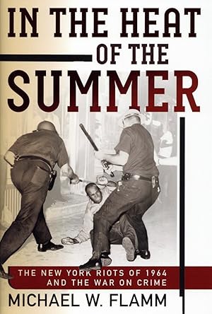 In the Heat of the Summer: The New York Riots of 1964 and the War on Crime (Politics and Culture ...