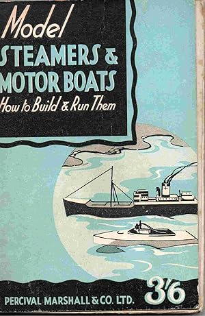 Model Steamers and Motor Boats. How to Build and Run Them.