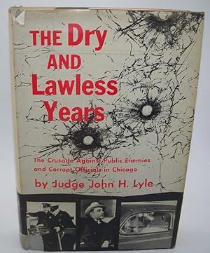 Imagen del vendedor de The Dry and Lawless Years: The Crusade Against Public Enemies and Corrupt Officials in Chicago a la venta por Easy Chair Books