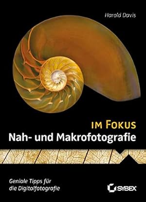 Nah- und Makrofotografie im Fokus : [geniale Tipps für die Digitalfotografie]. Harold Davis. Über...