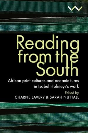 Image du vendeur pour Reading from the South : African Print Cultures and Oceanic Turns in Isabel Hofmeyr  s Work mis en vente par GreatBookPricesUK