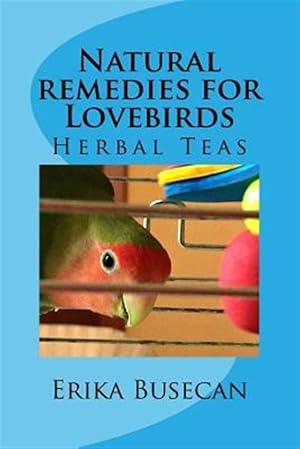 Seller image for Natural Remedies for Lovebirds : Herbal Teas for sale by GreatBookPricesUK