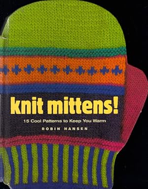 Knit Mittens!: 15 Cool Patterns to Keep You Warm